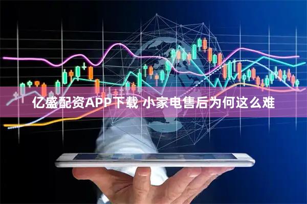 亿盛配资APP下载 小家电售后为何这么难