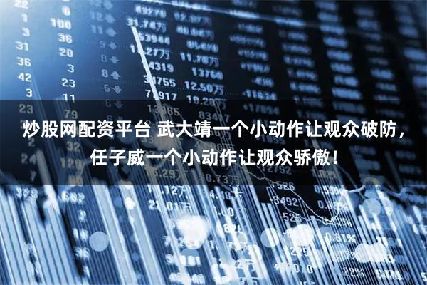 炒股网配资平台 武大靖一个小动作让观众破防，任子威一个小动作让观众骄傲！