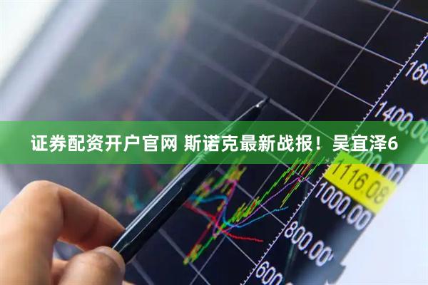 证券配资开户官网 斯诺克最新战报！吴宜泽6